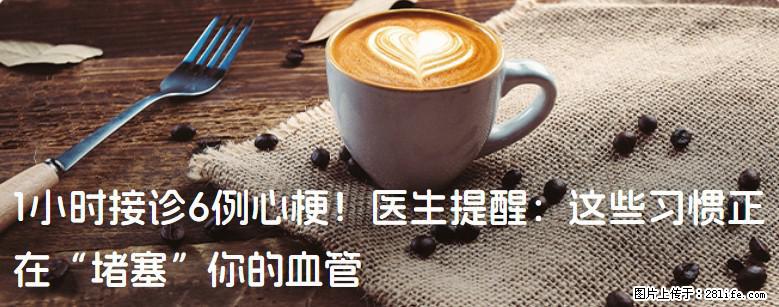 1小时接诊6例心梗!医生提醒:这些习惯正在“堵塞”你的血管 - 长治生活资讯 - 长治28生活网 changzhi.28life.net